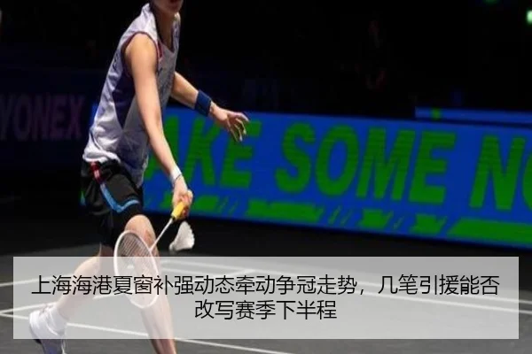 上海海港夏窗补强动态牵动争冠走势，几笔引援能否改写赛季下半程 - Kering
